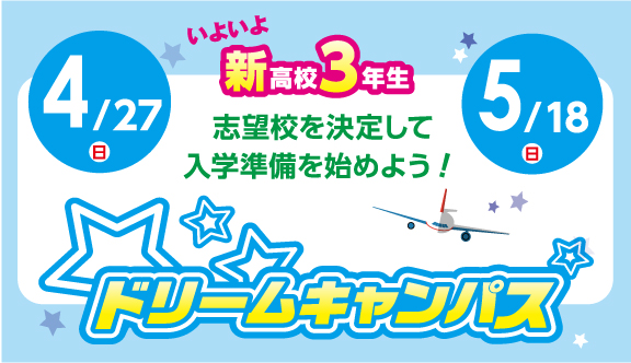 4/27(日) 5/18(日) 志望校を決定して入学準備を始めよう！ドリームキャンパス開催！