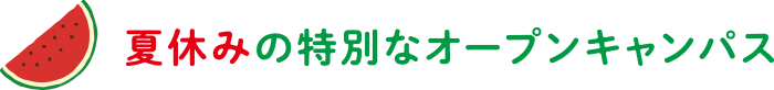 夏休みの特別なオープンキャンパス♪